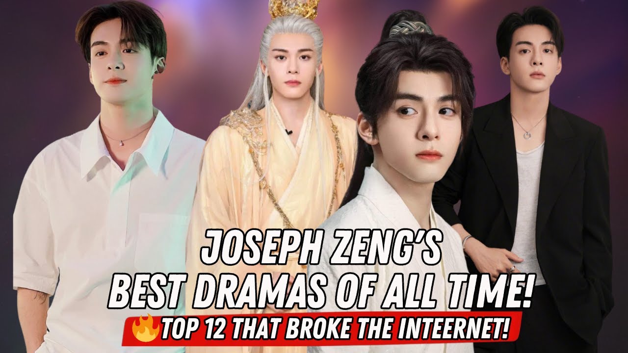 Top 12 Best Joseph Zeng Chinese Dramas (2017–2025) | Must-Watch Romance & Historical Series