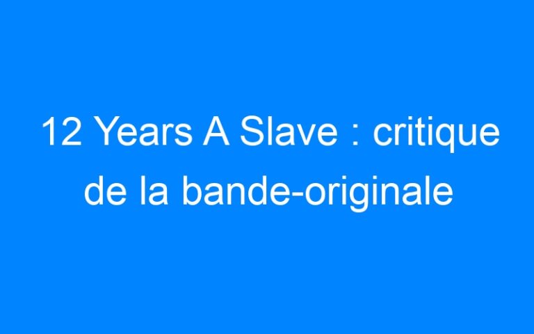 12 Years A Slave : critique de la bande-originale