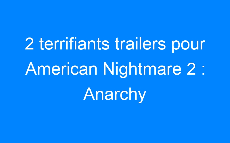 You are currently viewing 2 terrifiants trailers pour American Nightmare 2 : Anarchy