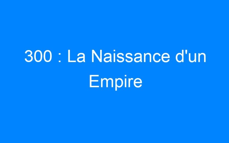 300 : La Naissance d'un Empire