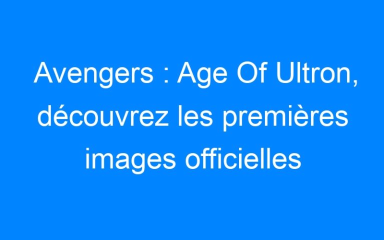 Lire la suite à propos de l’article Avengers : Age Of Ultron, découvrez les premières images officielles