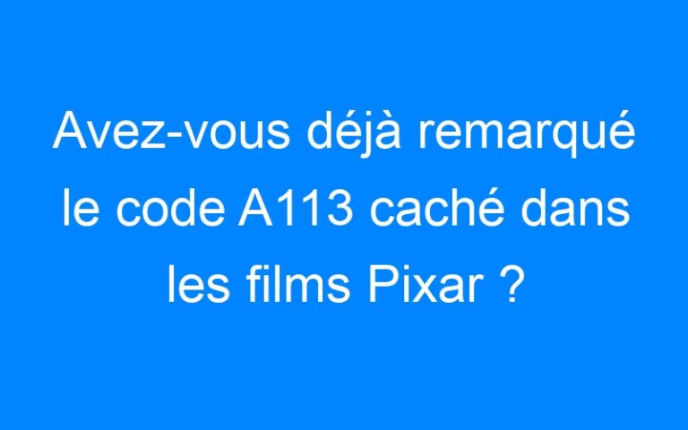 Lire la suite à propos de l’article Avez-vous déjà remarqué le code A113 caché dans les films Pixar ?