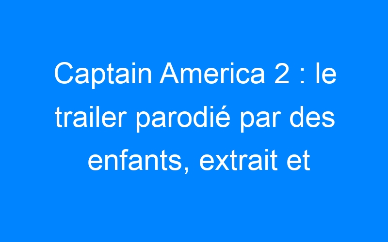 You are currently viewing Captain America 2 : le trailer parodié par des enfants, extrait et coulisses