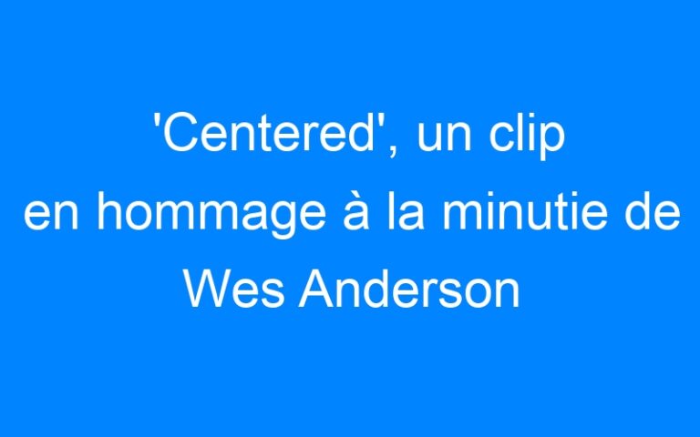 Lire la suite à propos de l’article 'Centered', un clip en hommage à la minutie de Wes Anderson