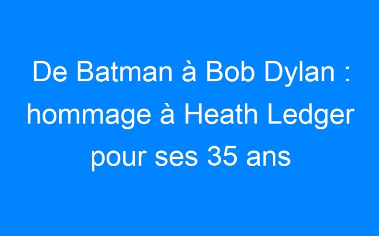 De Batman à Bob Dylan : hommage à Heath Ledger pour ses 35 ans