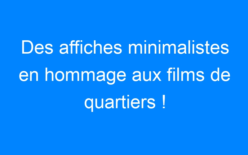 You are currently viewing Des affiches minimalistes en hommage aux films de quartiers !