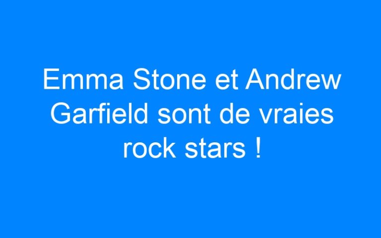 Lire la suite à propos de l’article Emma Stone et Andrew Garfield sont de vraies rock stars !