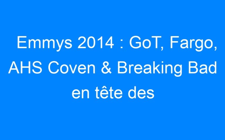Emmys 2014 : GoT, Fargo, AHS Coven & Breaking Bad en tête des nominations