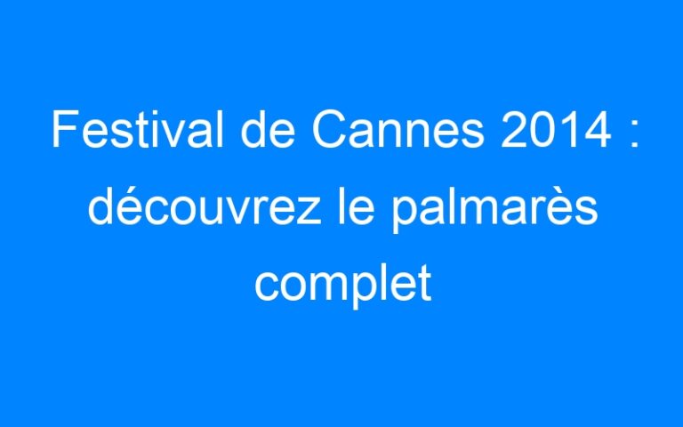 Festival de Cannes 2014 : découvrez le palmarès complet
