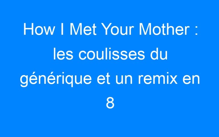 Lire la suite à propos de l’article How I Met Your Mother : les coulisses du générique et un remix en 8 bits