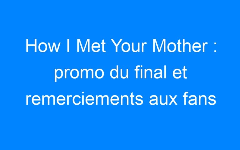 Lire la suite à propos de l’article How I Met Your Mother : promo du final et remerciements aux fans