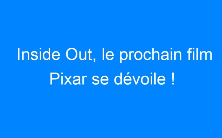Inside Out, le prochain film Pixar se dévoile !