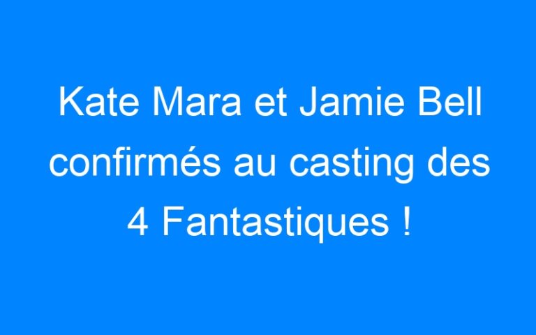 Kate Mara et Jamie Bell confirmés au casting des 4 Fantastiques !