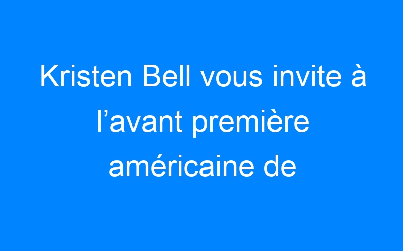 You are currently viewing Kristen Bell vous invite à l’avant première américaine de Veronica Mars