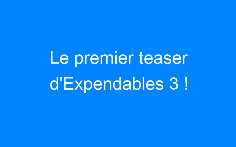 Le premier teaser d'Expendables 3 !