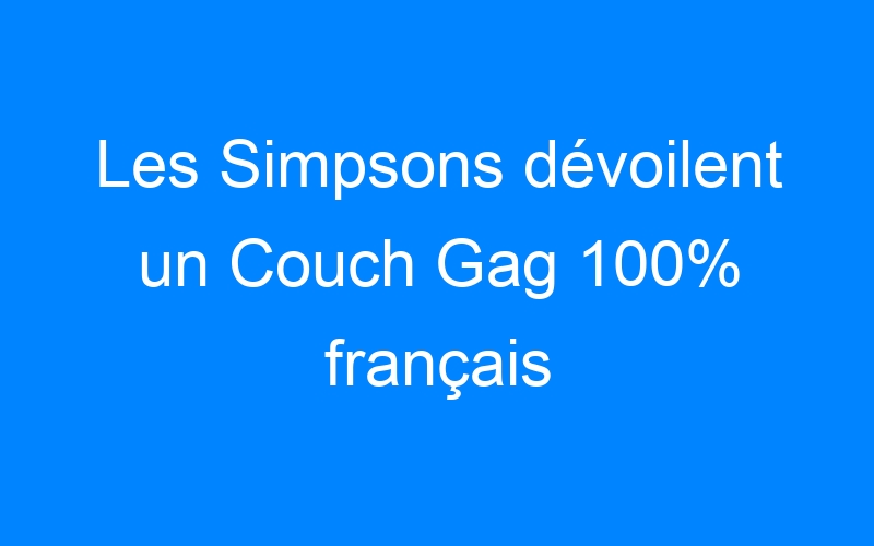 Lire la suite à propos de l’article Les Simpsons dévoilent un Couch Gag 100% français