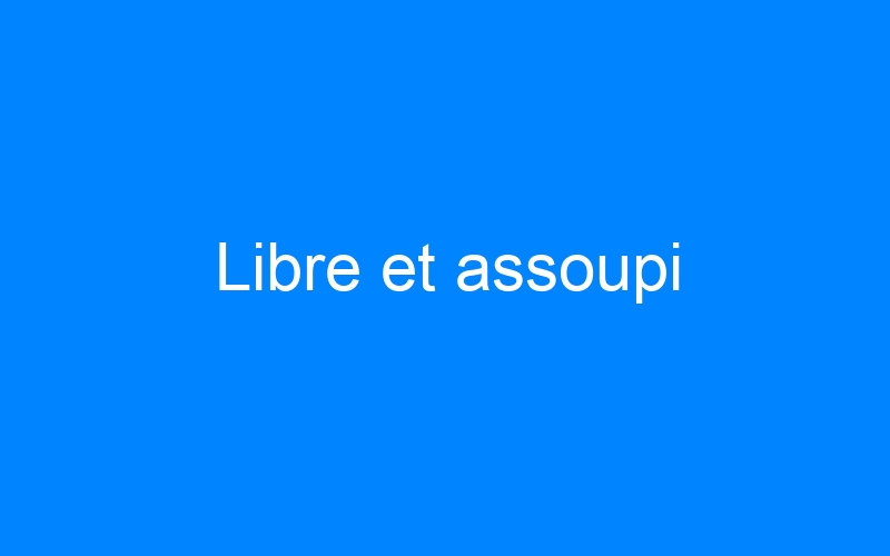 You are currently viewing Libre et assoupi