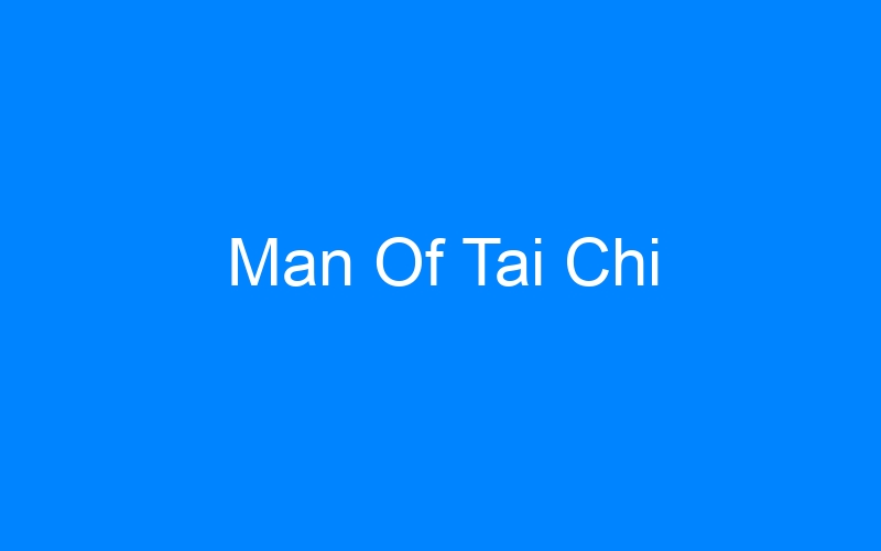 You are currently viewing Man Of Tai Chi