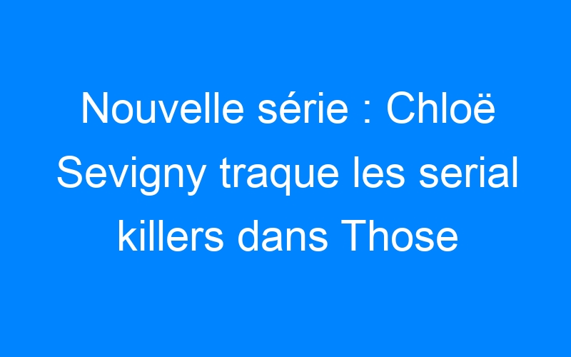 Lire la suite à propos de l’article Nouvelle série : Chloë Sevigny traque les serial killers dans Those Who Kill