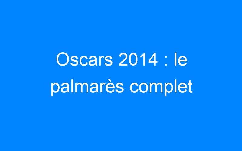 Oscars 2014 : le palmarès complet