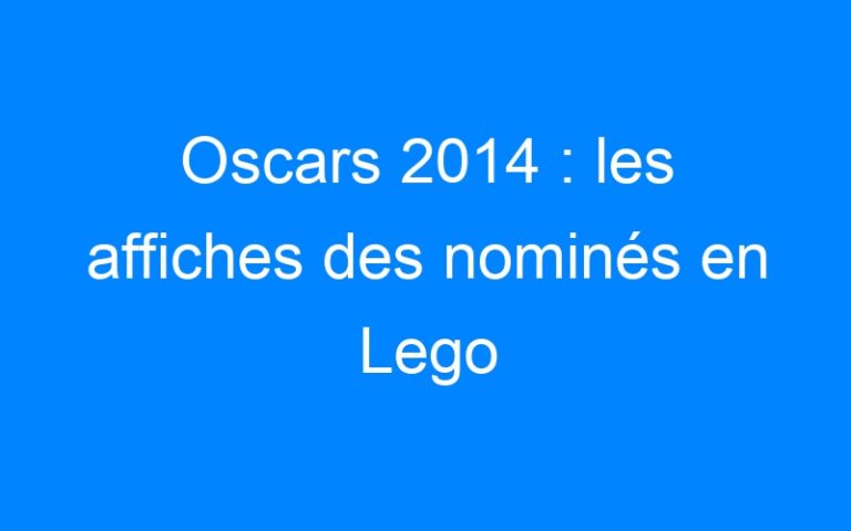 Lire la suite à propos de l’article Oscars 2014 : les affiches des nominés en Lego