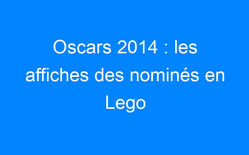 You are currently viewing Oscars 2014 : les affiches des nominés en Lego
