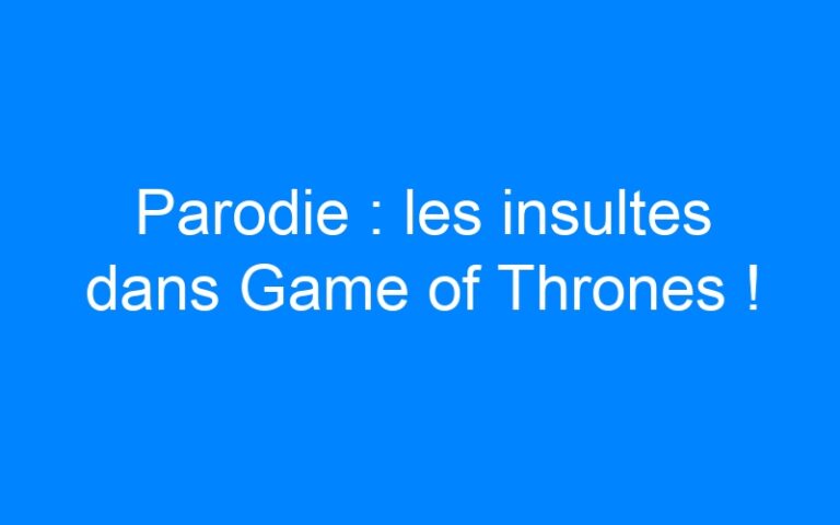 Lire la suite à propos de l’article Parodie : les insultes dans Game of Thrones !