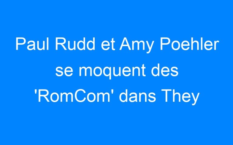 Paul Rudd et Amy Poehler se moquent des 'RomCom' dans They Came Together