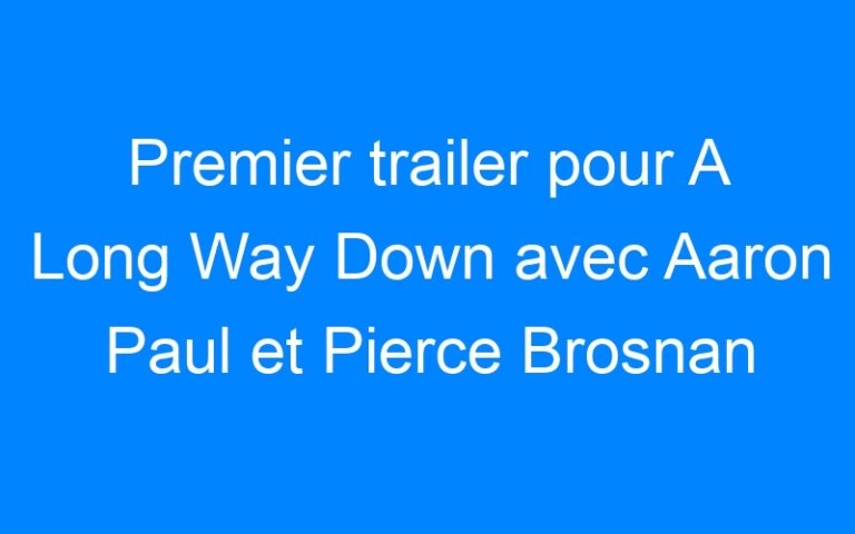 Lire la suite à propos de l’article Premier trailer pour A Long Way Down avec Aaron Paul et Pierce Brosnan
