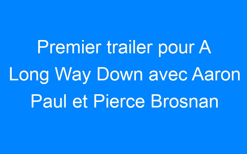 You are currently viewing Premier trailer pour A Long Way Down avec Aaron Paul et Pierce Brosnan