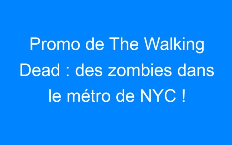 Lire la suite à propos de l’article Promo de The Walking Dead : des zombies dans le métro de NYC !
