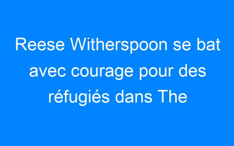 Reese Witherspoon se bat avec courage pour des réfugiés dans The Good Lie