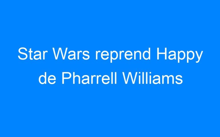 Lire la suite à propos de l’article Star Wars reprend Happy de Pharrell Williams