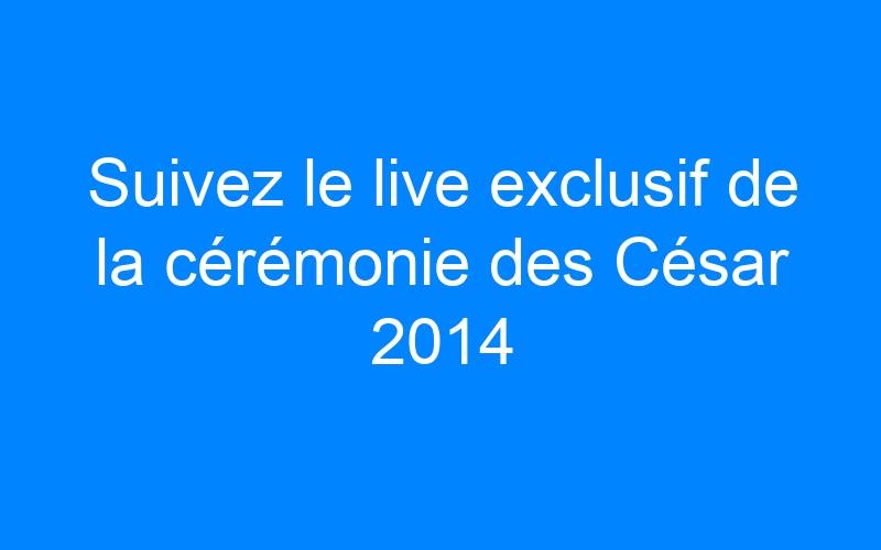 You are currently viewing Suivez le live exclusif de la cérémonie des César 2014