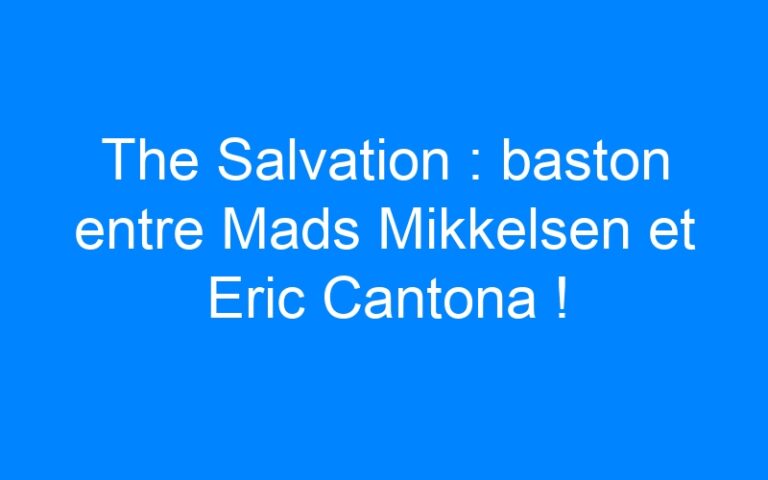 The Salvation : baston entre Mads Mikkelsen et Eric Cantona !