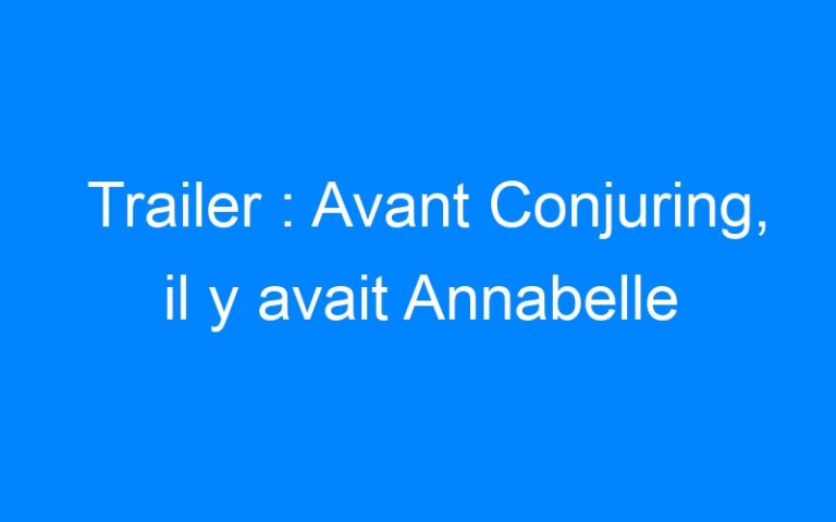 Trailer : Avant Conjuring, il y avait Annabelle