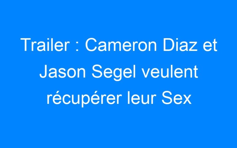Lire la suite à propos de l’article Trailer : Cameron Diaz et Jason Segel veulent récupérer leur Sex Tape !