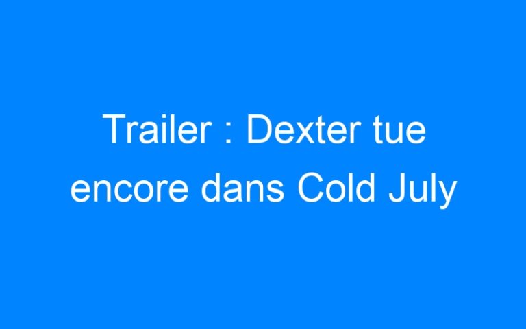 Lire la suite à propos de l’article Trailer : Dexter tue encore dans Cold July